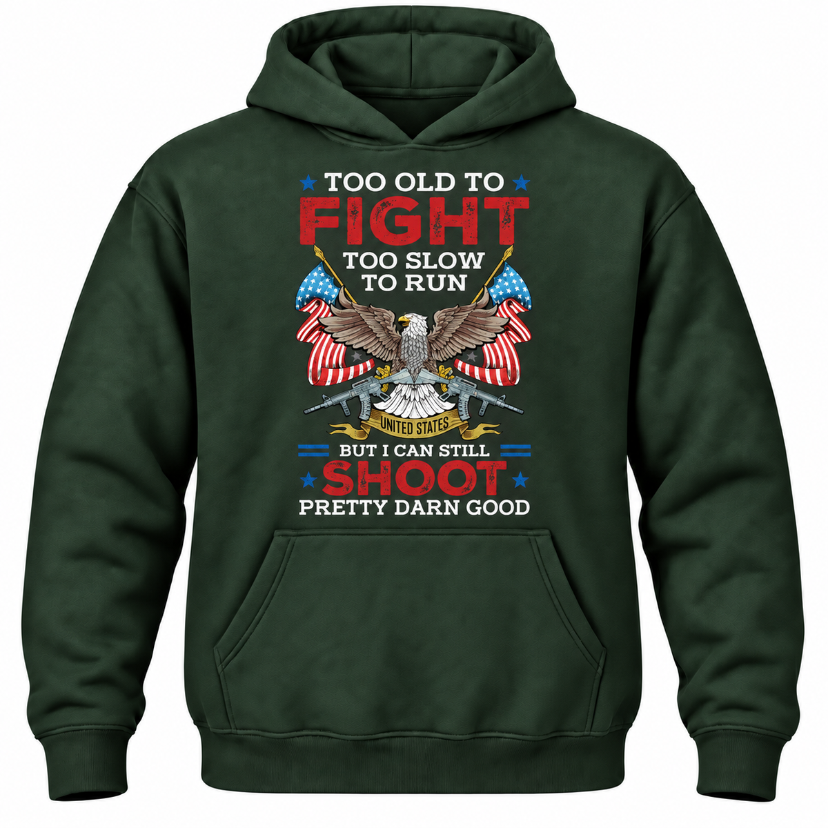 Too Old To Fight Too Slow To Run United States But I Can Still Shoot Pretty Darn Good Hoodie