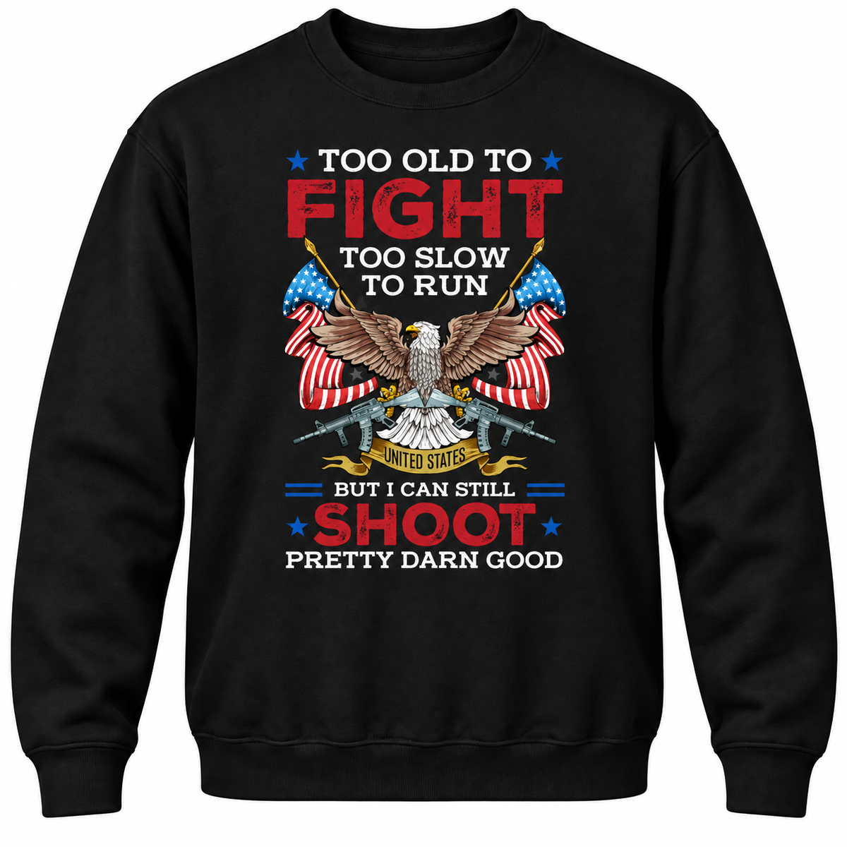 Too Old To Fight Too Slow To Run United States But I Can Still Shoot Pretty Darn Good Crewneck Sweatshirt