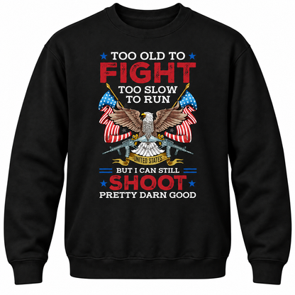 Too Old To Fight Too Slow To Run United States But I Can Still Shoot Pretty Darn Good Crewneck Sweatshirt