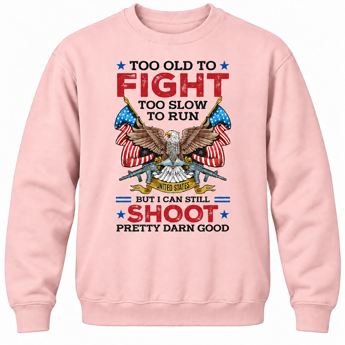 Too Old To Fight Too Slow To Run United States But I Can Still Shoot Pretty Darn Good Crewneck Sweatshirt