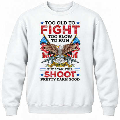 Too Old To Fight Too Slow To Run United States But I Can Still Shoot Pretty Darn Good Crewneck Sweatshirt