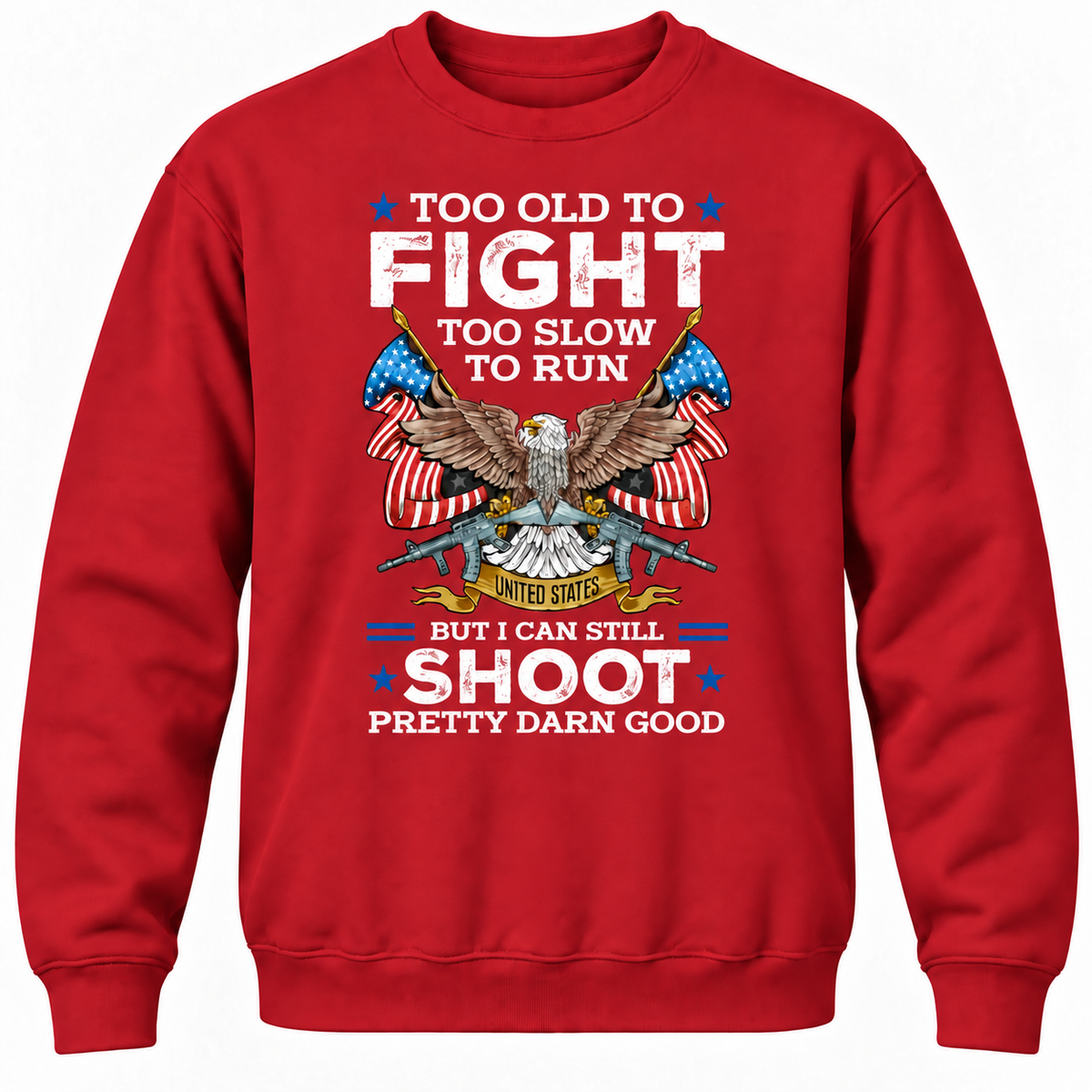 Too Old To Fight Too Slow To Run United States But I Can Still Shoot Pretty Darn Good Crewneck Sweatshirt
