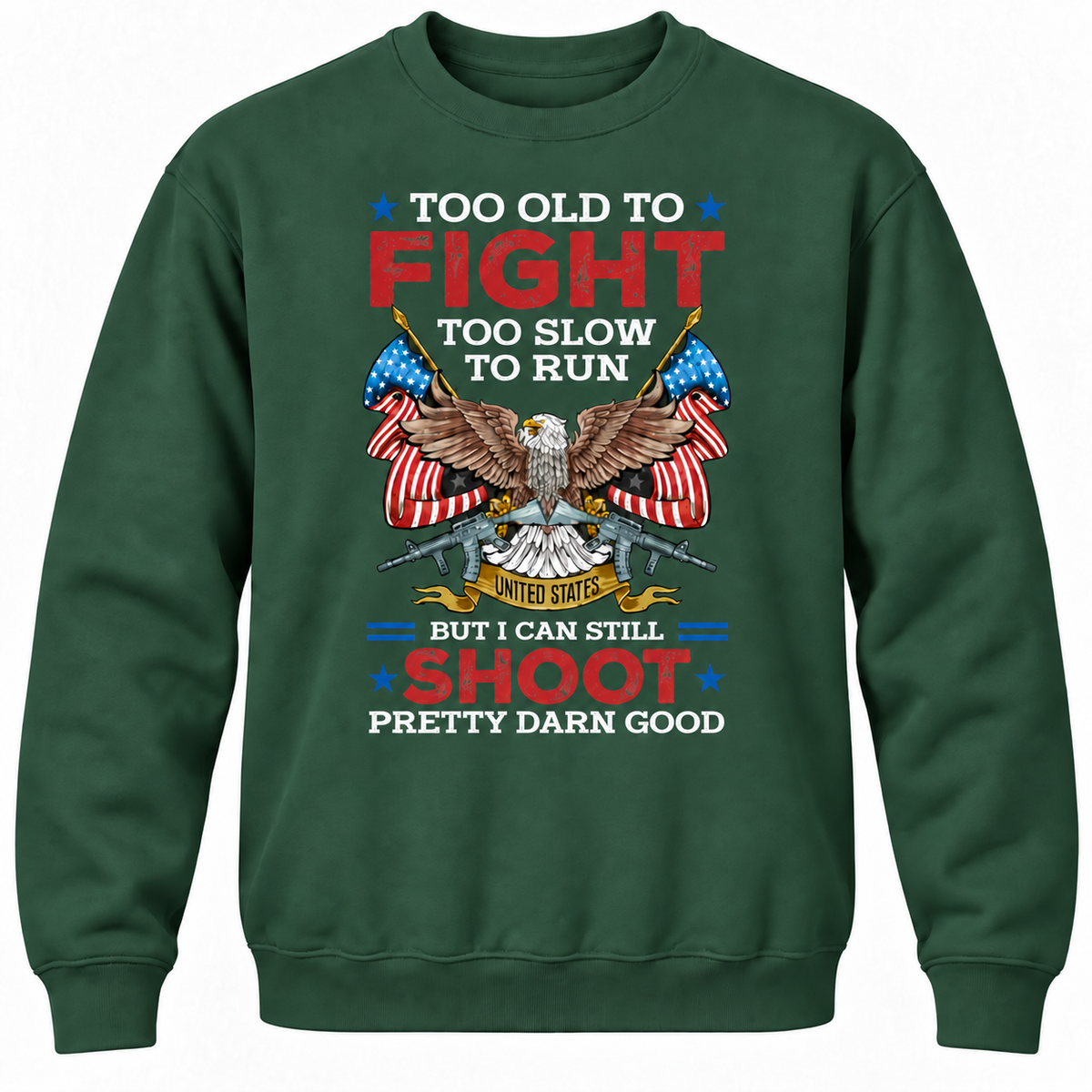 Too Old To Fight Too Slow To Run United States But I Can Still Shoot Pretty Darn Good Crewneck Sweatshirt