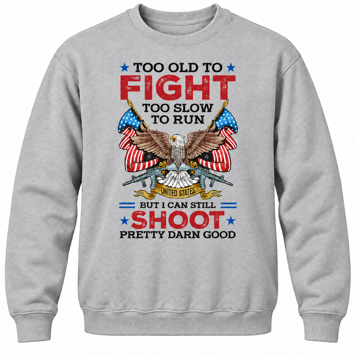 Too Old To Fight Too Slow To Run United States But I Can Still Shoot Pretty Darn Good Crewneck Sweatshirt