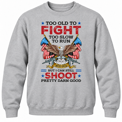 Too Old To Fight Too Slow To Run United States But I Can Still Shoot Pretty Darn Good Crewneck Sweatshirt