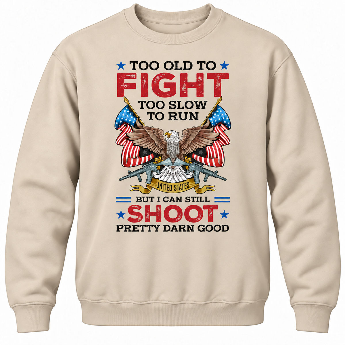 Too Old To Fight Too Slow To Run United States But I Can Still Shoot Pretty Darn Good Crewneck Sweatshirt