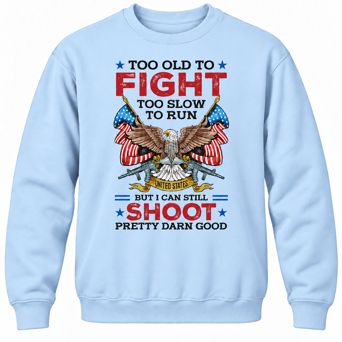 Too Old To Fight Too Slow To Run United States But I Can Still Shoot Pretty Darn Good Crewneck Sweatshirt