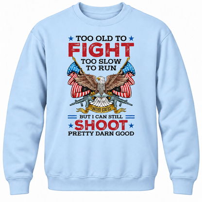 Too Old To Fight Too Slow To Run United States But I Can Still Shoot Pretty Darn Good Crewneck Sweatshirt