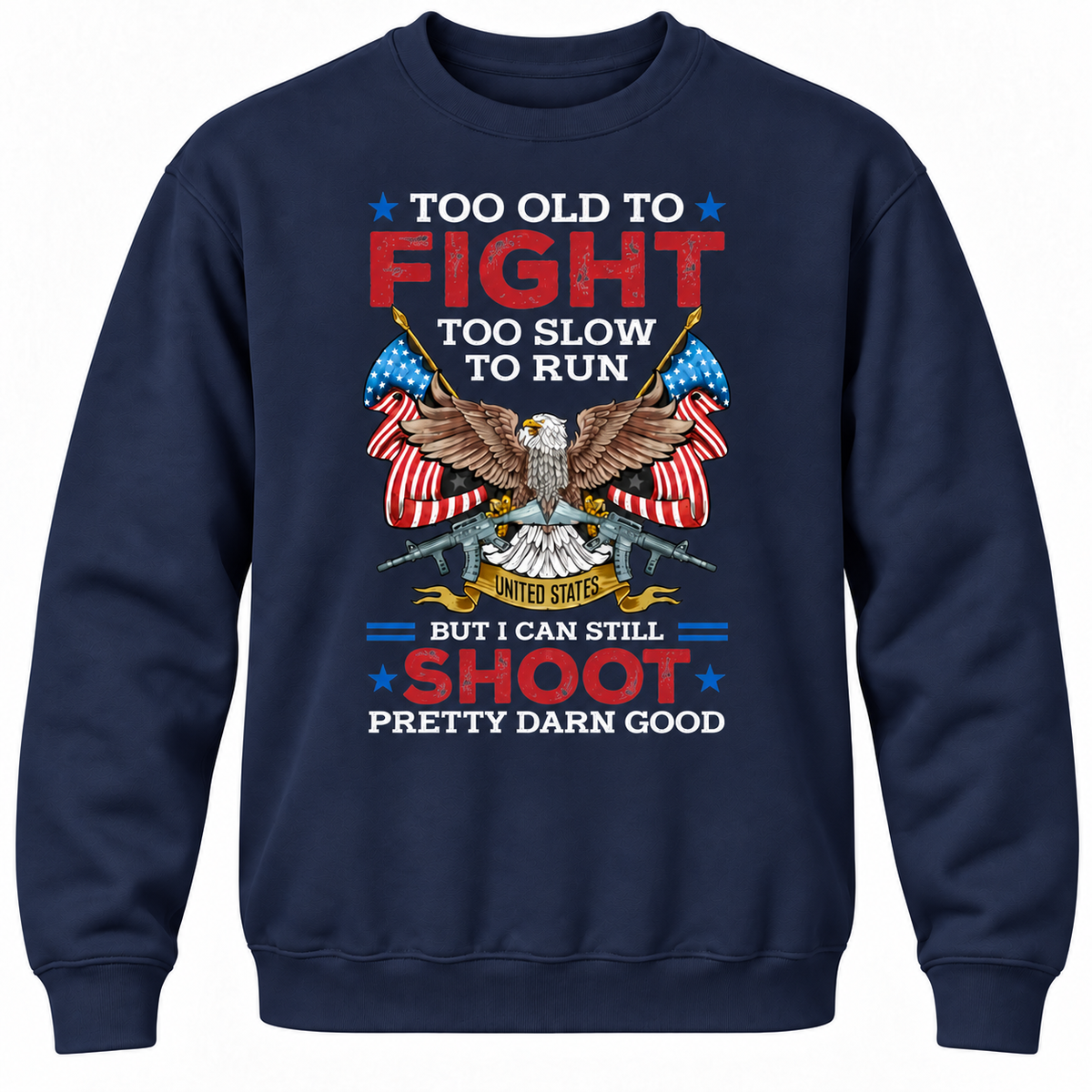 Too Old To Fight Too Slow To Run United States But I Can Still Shoot Pretty Darn Good Crewneck Sweatshirt