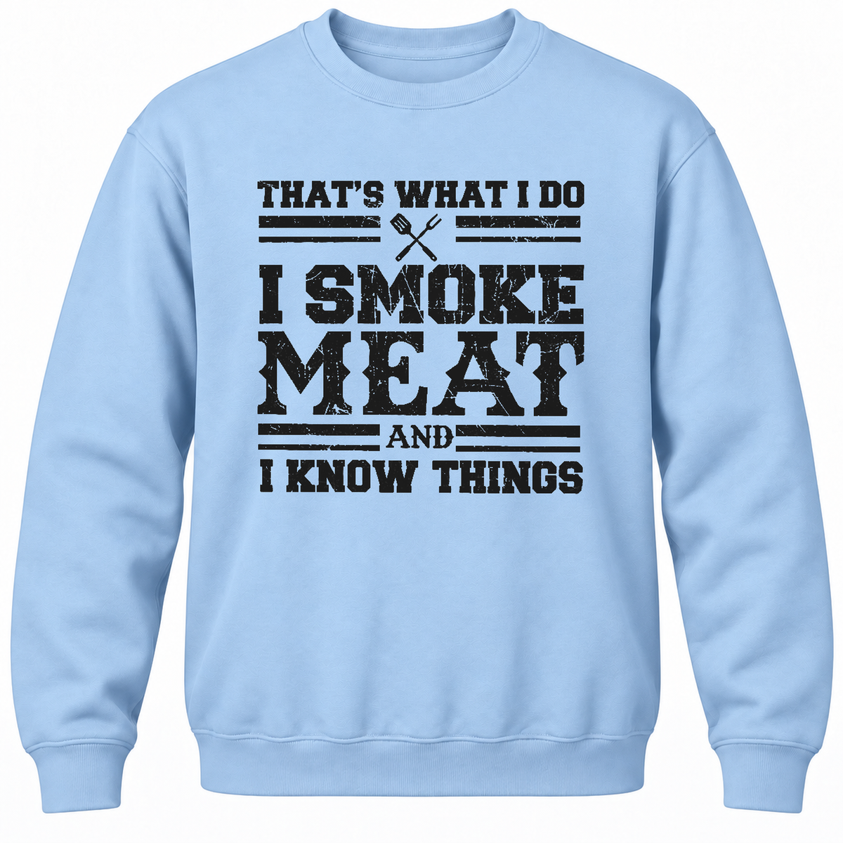 That's What I Do I Smoke Meat And I Know Things Crewneck Sweatshirt