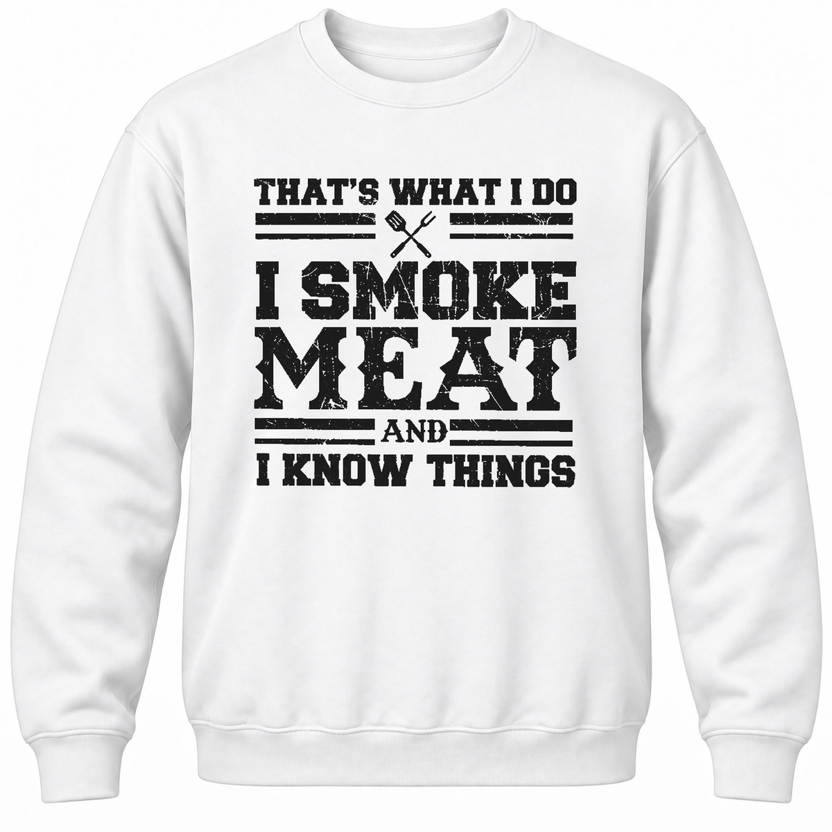That's What I Do I Smoke Meat And I Know Things Crewneck Sweatshirt