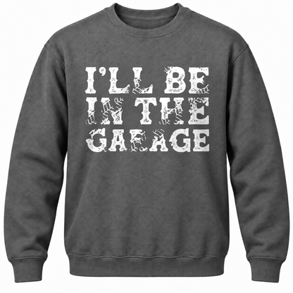 I'll Be In The Garage Crewneck Sweatshirt