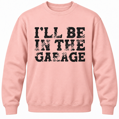 I'll Be In The Garage Crewneck Sweatshirt