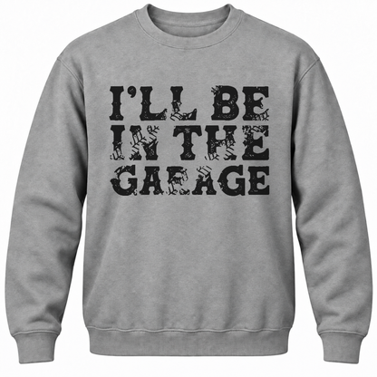 I'll Be In The Garage Crewneck Sweatshirt