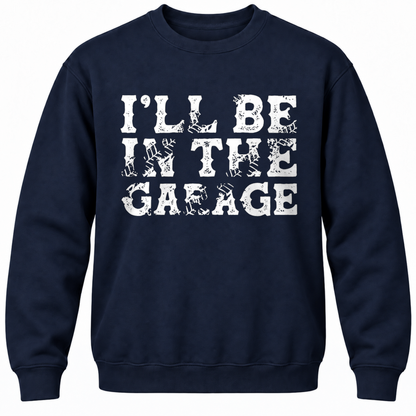 I'll Be In The Garage Crewneck Sweatshirt
