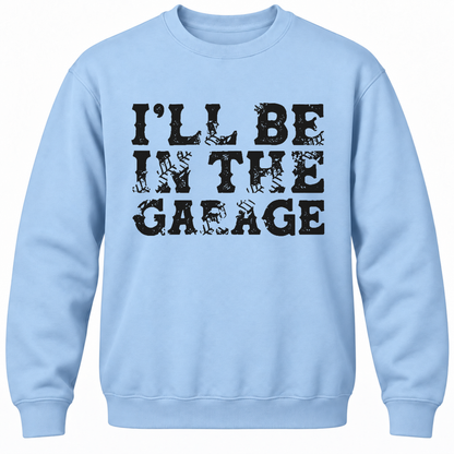 I'll Be In The Garage Crewneck Sweatshirt