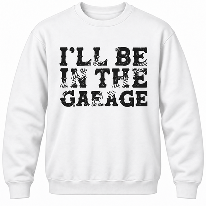 I'll Be In The Garage Crewneck Sweatshirt
